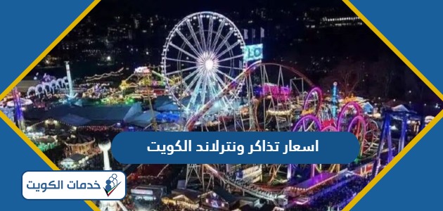 اسعار تذاكر ونترلاند الكويت 2024 للكبار والأطفال
