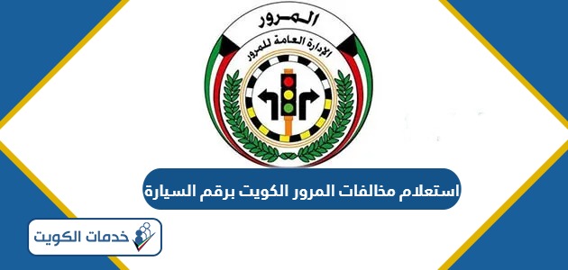 استعلام مخالفات المرور الكويت برقم السيارة 2024