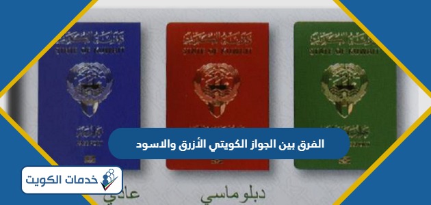 الفرق بين الجواز الكويتي الأزرق والاسود