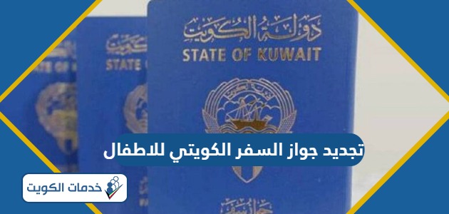 رابط وطريقة تجديد جواز السفر الكويتي للاطفال اون لاين 2024