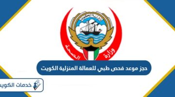 رابط وطريقة حجز موعد فحص العمالة الوافدة الكويت 2024