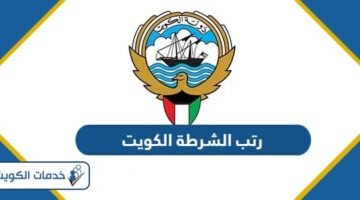 رتب الشرطة الكويت بالترتيب 2024
