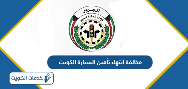 كم قيمة مخالفة انتهاء تأمين السيارة في الكويت 2024
