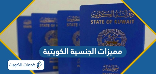 ما هي مميزات الجنسية الكويتية؟ 9 من أهم مزايا الجنسية الكويتية