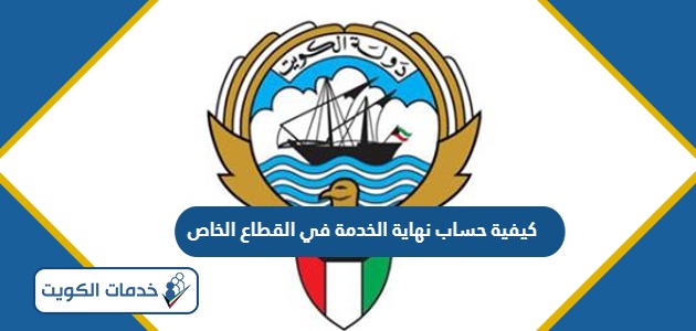 كيفية حساب نهاية الخدمة في القطاع الخاص الكويت 2024