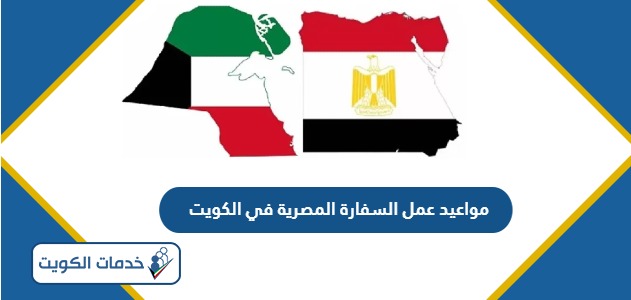 مواعيد عمل السفارة المصرية في الكويت 2024
